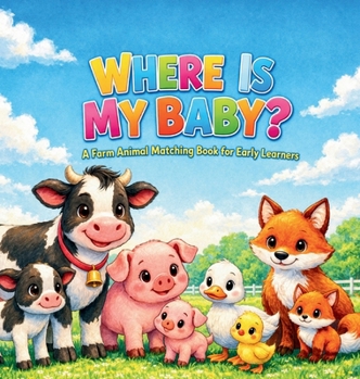 Where Is My Baby: A Fun Farm Animal Matching Book for Toddlers: A Fun Farm Animal Matching Book for Toddlers