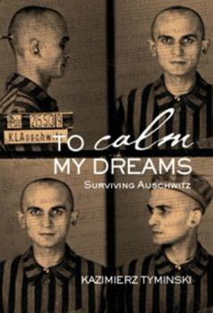 Paperback To Calm My Dreams: Surviving Auschwitz Book