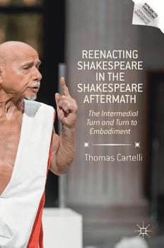 Hardcover Reenacting Shakespeare in the Shakespeare Aftermath: The Intermedial Turn and Turn to Embodiment Book