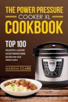 Paperback The Power Pressure Cooker XL Cookbook: Top 100 Delightful and Savory Electric Pressure Cooker Recipes for Your Whole Family Book