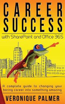 Paperback Career Success with SharePoint and Office 365: A complete to changing your boring career into something amazing Book