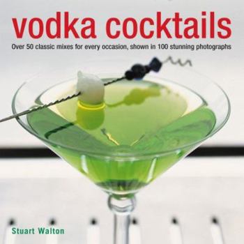 Hardcover Vodka Cocktails: Over 50 Classic Mixes for Every Occasion, Shown in 100 Stunning Photographs Book