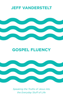 Hardcover Gospel Fluency: Speaking the Truths of Jesus Into the Everyday Stuff of Life Book