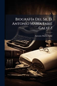 Paperback Biografía Del Sr. D. Antonio María Fabié Galvez [Spanish] Book