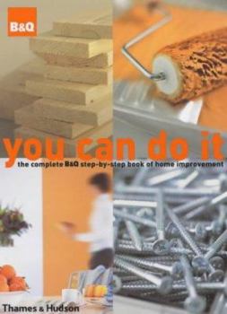 Hardcover You Can Do It : The Complete B&Q Step-By-Step Book of Home Improvement Book