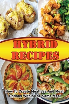 Paperback Hybrid Recipes: How To Create Meatless And Meat Options Within The Same Meal: How To Cook Hybrid Meals Book