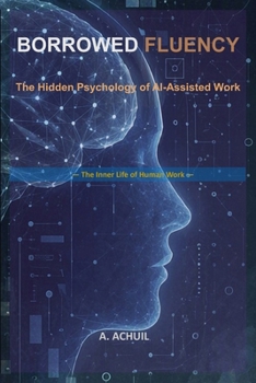 Paperback Borrowed Fluency: The Hidden Psychology of AI-Assisted Work Book