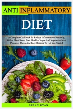 Paperback Anti Inflammatory Diet: A Complete Book To Reduce Inflammation Naturally, With a Plant Based Diet. Healthy Vegan And Vegetarian Meal Planning. Book