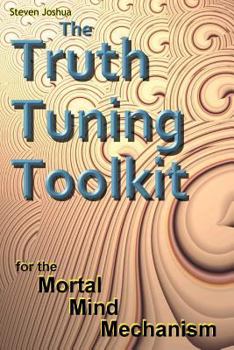 Paperback The Truth Tuning Toolkit: for the Mortal Mind Mechanism Book