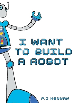 Hardcover I Want To Build A Robot: Build a robot step by step Book