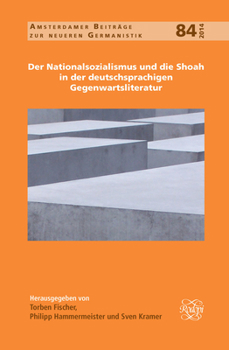 Der Nationalsozialismus und die Shoah in der deutschsprachigen Gegenwartsliteratur (Amsterdamer Beiträge Zur Neueren Germanistik, 84) (German Edition)
