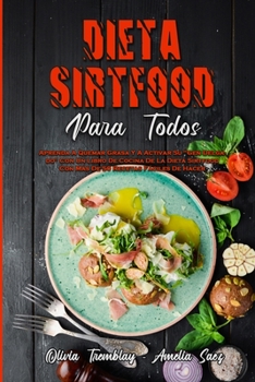 Dieta Sirtfood Para Todos: Aprenda A Quemar Grasa Y A Activar Su Gen Delgado Con Un Libro De Cocina De La Dieta Sirtfood Con Más De 50 Recetas Fáciles ... Everyone) (Spanish Version)