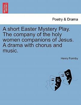 Paperback A Short Easter Mystery Play. the Company of the Holy Women Companions of Jesus. a Drama with Chorus and Music. Book