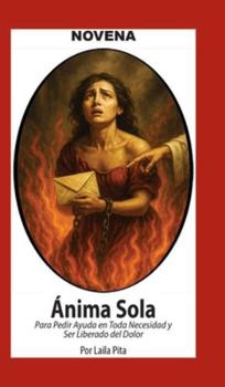 Novena Del Anima Sola Para Pedir Ayuda En Toda Necesidad Y Ser Liberado Del Dolor (Spanish Edition)