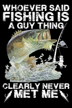 Whoever Said Fishing Is A Guy Thing Clearly Never Met Me: Notebook For The Serious Fisherman To Record Fishing Trip Experiences | Fisher Man gift ... Fishing journal gift | 6x9 Inch | 120 Pages