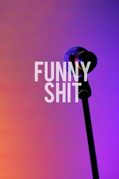 FUNNY SHIT: Joke Writing Workbook * Great gift for aspiring Comedian * Write Comedy Jokes 6" x 9" 100 pages