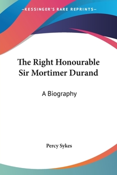 The Right Honourable Sir Mortimer Durand: A Biography