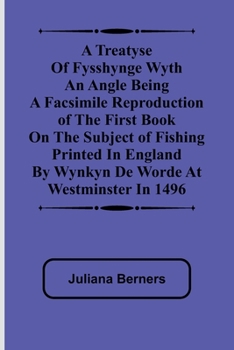 Paperback A Treatyse of Fysshynge wyth an Angle Being a facsimile reproduction of the first book on the subject of fishing printed in England by Wynkyn de Worde Book