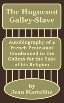 Paperback The Huguenot Galley-Slave: Autobiography of a French Protestant Condemned to the Galleys for the Sake of his Religion Book