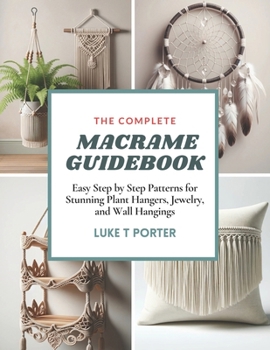 Paperback The Complete Macrame Guidebook: Easy Step by Step Patterns for Stunning Plant Hangers, Jewelry, and Wall Hangings Book