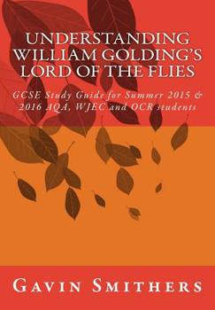 Paperback Understanding William Golding's Lord of the Flies: GCSE Study Guide for Summer 2015 & 2016 AQA, WJEC and OCR students Book