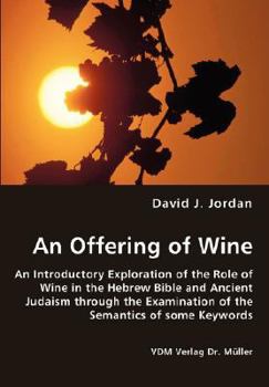 Paperback An Offering of Wine - An Introductory Exploration of the Role of Wine in the Hebrew Bible and Ancient Judaism through the Examination of the Semantics Book