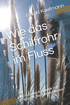 Paperback Wie das Schilfrohr im Fluss: Das Leben der Sophie von Brabant, die "Mutter Hessens" [German] Book