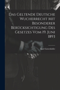 Paperback Das Geltende Deutsche Wucherrecht Mit Besonderer Berücksichtigung Des Gesetzes Vom 19. Juni 1893 [German] Book