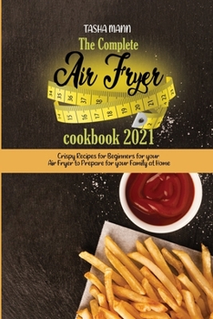 Paperback The Complete Air Fryer cookbook 2021: Mouthwatering and Healthy recipes from beginner to advanced, eat no-fuss air fried recipes in easy steps using y Book