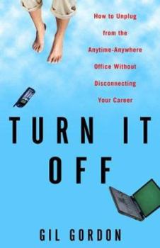 Paperback Turn It Off: How to Unplug from the Anytime-Anywhere Office Without Disconnecting from Your Career Book