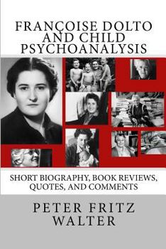 Paperback Françoise Dolto and Child Psychoanalysis: Short Biography, Book Reviews, Quotes, and Comments Book