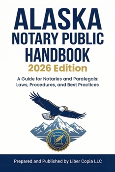 Alaska Notary Public Handbook 2026 Edition: A Guide for Notaries and Paralegals: Laws, Procedures, and Best Practices