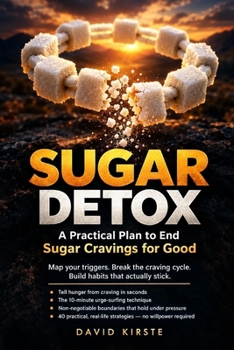 Sugar Detox: A Step-by-Step Plan to Stop Sugar Cravings, End Emotional Eating, and Break the Sugar Habit for Good — Without Willpower, Diets, or Deprivation