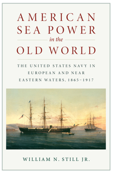 Paperback American Sea Power in the Old World: The United States Navy in European and Near Eastern Waters, 1865-1917 Book