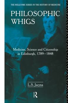 Hardcover Philosophic Whigs: Medicine, Science and Citizenship in Edinburgh, 1789-1848 Book