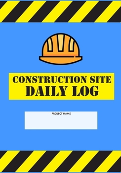 Construction Site Daily Log: Construction Superintendent Daily Log Book | Jobsite Project Management Report, Site Book, Labourer Notebook Diary, Tasks, Schedules