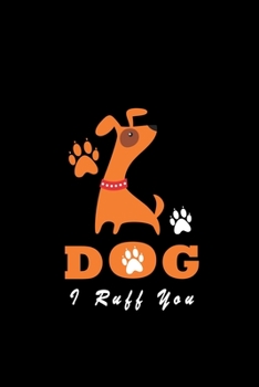 I Ruff You Dog: Journal Notebook to keep track of your Pet Health & Daily Activities, Ideal for Dog.