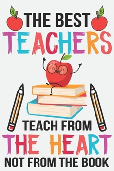 Paperback The best teachers teach from the heart not from the book: Teacher Appreciation Gift journal notebook & daily dairy: Perfect teacher's day gift or Than Book