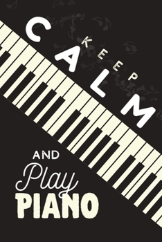 Keep Calm and Play Piano: Dream Piano Notebook journal, Piano Teacher Journal for Write their Dream, Dream Journal for Pianist, Manuscript Paper For ... Music Lovers, Students, Songwriting