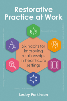 Paperback Restorative Practice at Work: Six Habits for Improving Relationships in Healthcare Settings Book