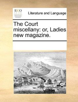 The Court miscellany: or, Ladies new magazine.