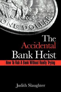 Paperback The Accidental Bank Heist: How to Rob a Bank Without Really Trying Book