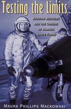 Testing The Limits: Aviation Medicine And The Origins Of Manned Space Flight - Book  of the Centennial of Flight Series