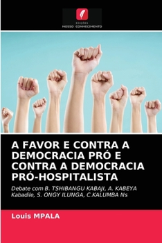 A FAVOR E CONTRA A DEMOCRACIA PRÓ E CONTRA A DEMOCRACIA PRÓ-HOSPITALISTA: Debate com B. TSHIBANGU KABAJI, A. KABEYA Kabadile, S. ONGY ILUNGA, C.KALUMBA Ns