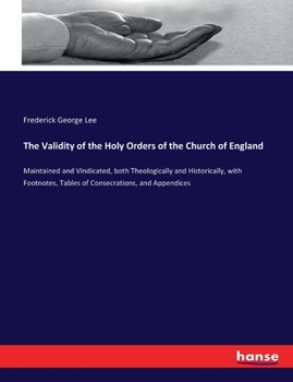 Paperback The Validity of the Holy Orders of the Church of England: Maintained and Vindicated, both Theologically and Historically, with Footnotes, Tables of Co Book