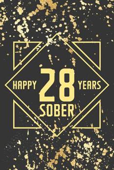 Happy 28 Years Sober: Lined Journal / Notebook / Diary - 28th Year of Sobriety - Fun Practical Alternative to a Card - Sobriety Gifts For Men And Women Who Are 28 yr Sober - Golden Design