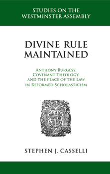 Hardcover Divine Rule Maintained: Anthony Burgess, Covenant Theology, and the Place of the Law in Reformed Scholasticism Book