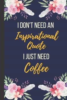 Paperback I Don't Need An Inspirational Quote I Just Need Coffee: 120 Page Inspirational Notebook/Journal (6"x 9") Book