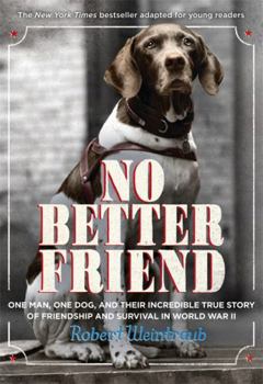 Hardcover No Better Friend: Young Readers Edition: A Man, a Dog, and Their Incredible True Story of Friendship and Survival in World War II Book