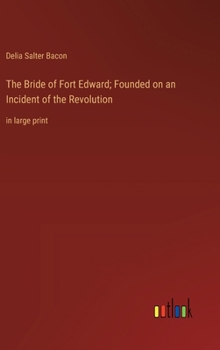 The Bride of Fort Edward; Founded on an Incident of the Revolution: in large print
